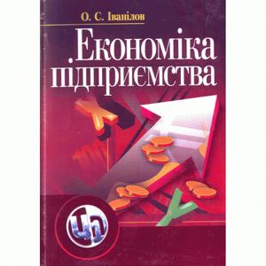 Економіка підприємства. 2-ге видання. Підручник затверджений МОН України. Іванілов О. С.