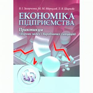 Економіка підприємства. Практикум. Захарченко В. І.