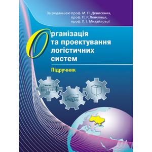 Організація та проектування логістичних систем. Підручник затверджений МОН України. Денисенко М. П.