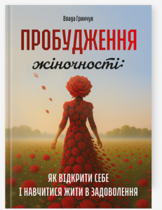 Пробудження жіночності.  Як відкрити себе і навчитися жити в задоволення. Гринчук Влада