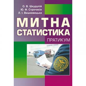 Митна статистика. Практикум Навчальний посібник рекомендовано МОН України. Шкурупій О. В.