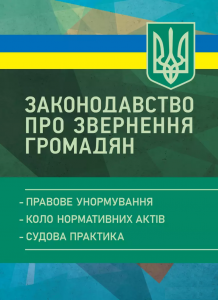 Законодавство про звернення громадян: правове унормування; колонормативних актів; судова практика.  За заг. ред. Пєткова С. В.