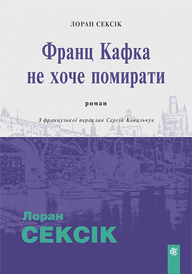 Франц Кафка не хоче помирати : роман. Сексік Лоран