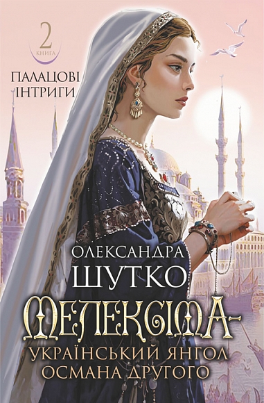 Мелексіма - український янгол Османа Другого.  Палацові інтриги : історичний роман. Кн. 2.  Шутко О.Є.