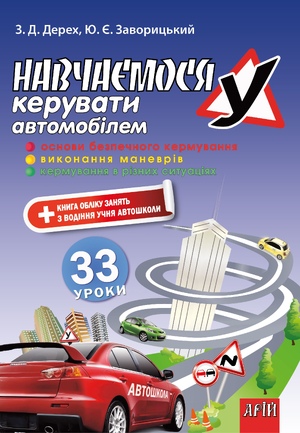 Навчаємося КЕРУВАТИ автомобілем: 33 уроки. Дерех З.Д., Заворицький Ю.Є.