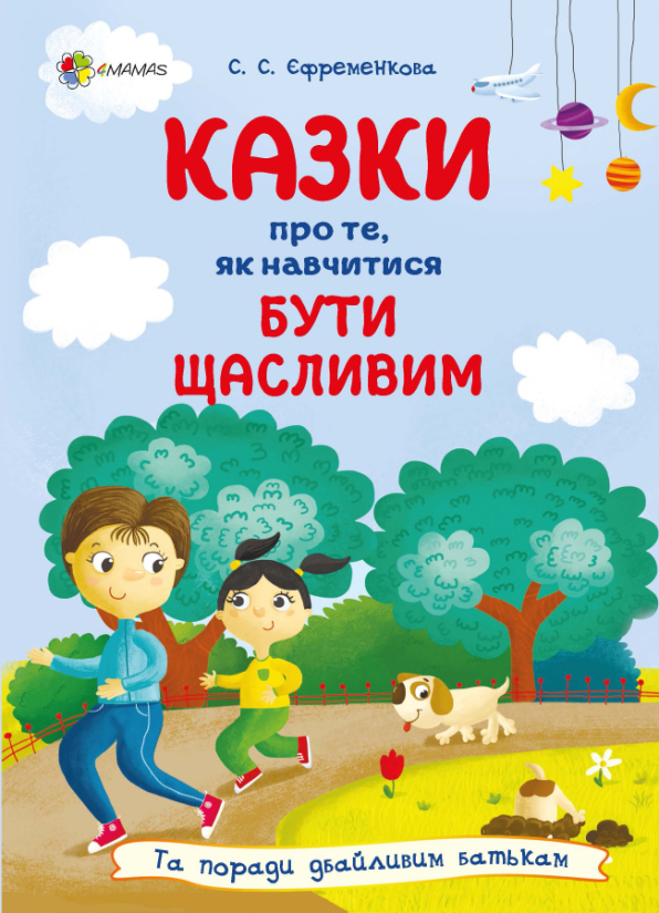 Казки про те, як навчитися бути щасливим, та поради дбайливим батькам. 2-ге видання, перероблене