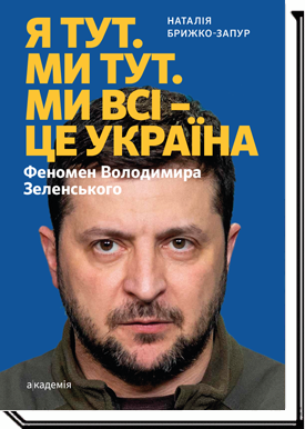 Я тут. Ми тут. Ми всі — це Україна. Феномен Володимира Зеленського  Наталія Брижко-Запур