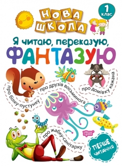 Нова школа 1 клас Я читаю, переказую, фантазую. Перше читання.