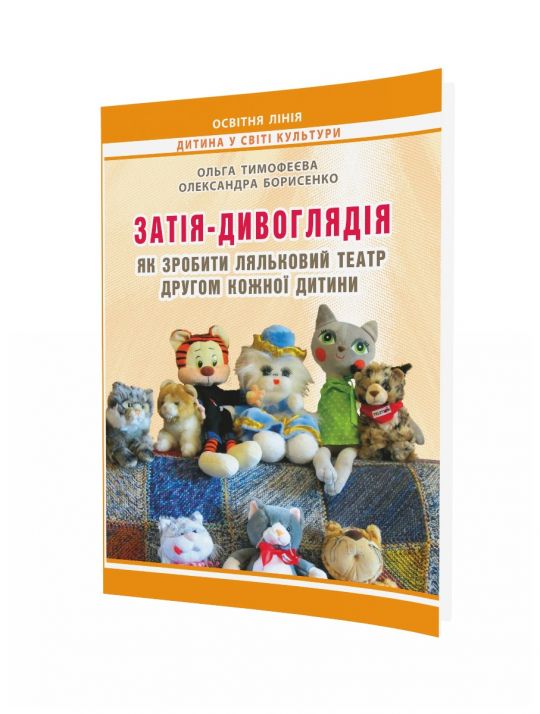 Затія-дивоглядія Як зробити ляльковий театр другом кожної дитини. – Вид. 2-ге, змін. та доповн.
